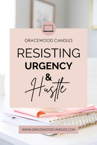 Resisting Urgency & Hustle